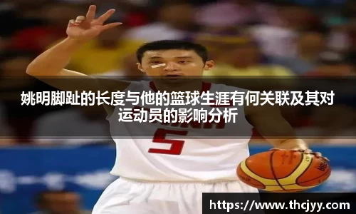 姚明脚趾的长度与他的篮球生涯有何关联及其对运动员的影响分析
