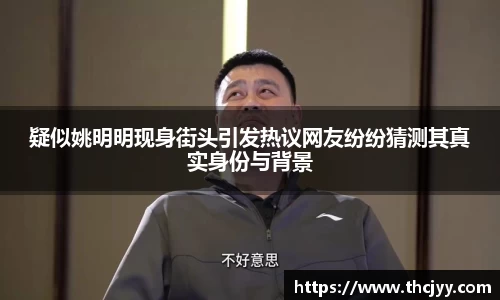 疑似姚明明现身街头引发热议网友纷纷猜测其真实身份与背景