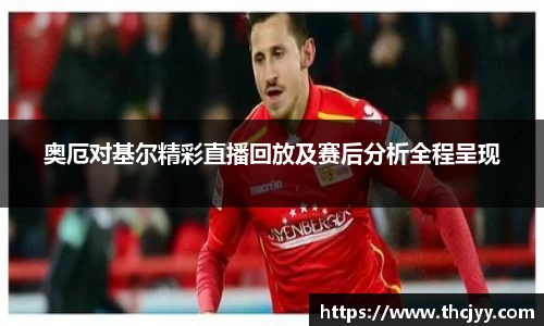 奥厄对基尔精彩直播回放及赛后分析全程呈现