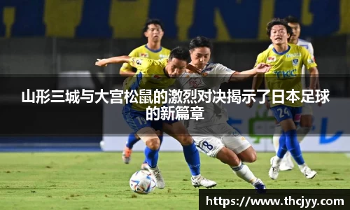 山形三城与大宫松鼠的激烈对决揭示了日本足球的新篇章